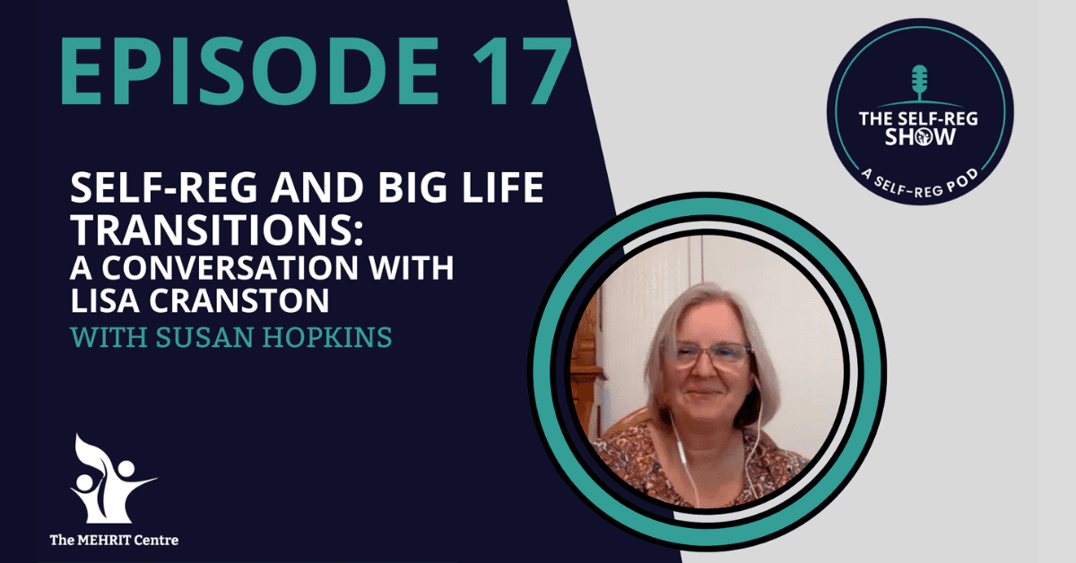Self-Reg Show Podcast Episode 17: Self-Reg and Big Life Transitions, a conversation with Lisa Cranston