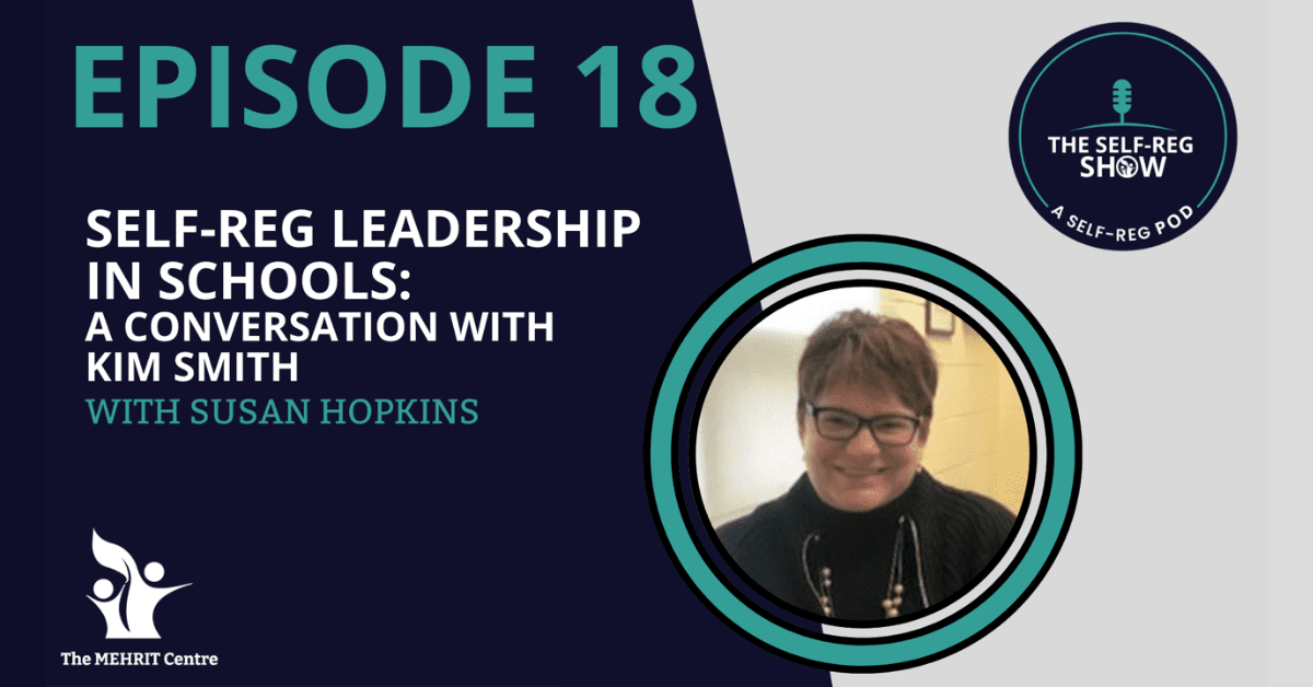 Episode 18: Self-Reg Leadership in School - A Conversation with Kim Smith