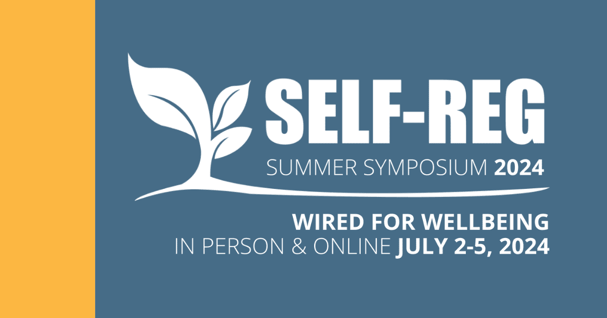 Self-Reg Summer Symposium WIRED for Wellbeing, In Person and Online July 2-5, 2024